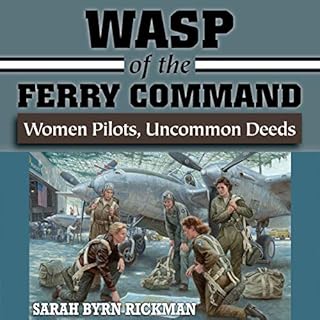 WASP of the Ferry Command: Women Pilots, Uncommon Deeds Audiolibro Por Sarah Byrn Rickman arte de portada