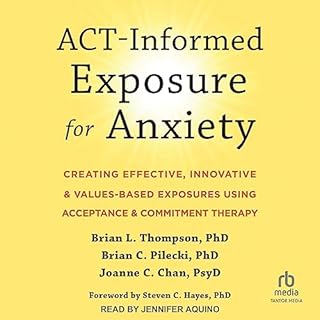 ACT-Informed Exposure for Anxiety Audiolibro Por Brian L. Thompson PhD, Brian C. Pilecki PhD, Joanne C. Chan PsyD, Steven C. 