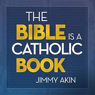 The Bible Is a Catholic Book Audiobook By Jimmy Akin cover art