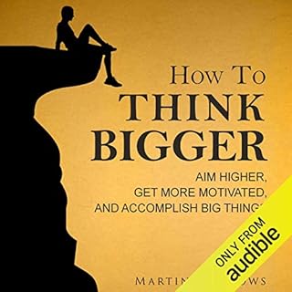 How to Think Bigger: Aim Higher, Get More Motivated, and Accomplish Big Things Audiobook By Martin Meadows cover art