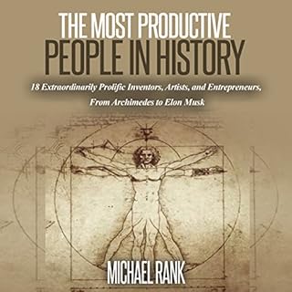 The Most Productive People in History: 18 Extraordinarily Prolific Inventors, Artists, and Entrepreneurs, from Archimedes to 