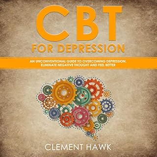 CBT for Depression: An Unconventional Guide to Overcome Depression, Eliminate Negative Thoughts, and Feel Better Audiolibro P