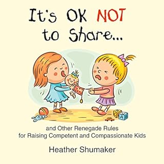 It's Ok Not to Share and Other Renegade Rules for Raising Competent and Compassionate Kids Audiolibro Por Heather Shumaker ar