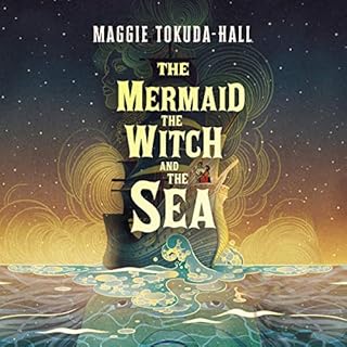 The Mermaid, the Witch, and the Sea Audiobook By Maggie Tokuda-Hall cover art