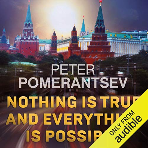 Nothing Is True and Everything Is Possible Audiobook By Peter Pomerantsev cover art