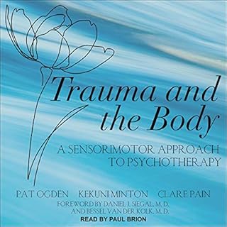 Trauma and the Body Audiobook By Pat Ogden, Kekuni Minton, Clare Pain, Daniel J. Siegel MD - foreword, Bessel A. van der Kolk