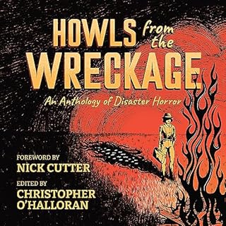 Howls from the Wreckage Audiobook By Christopher O'Halloran - editor, Cassandra Khaw, Mike Adamson, L.P. Hernandez, P.L. McMi