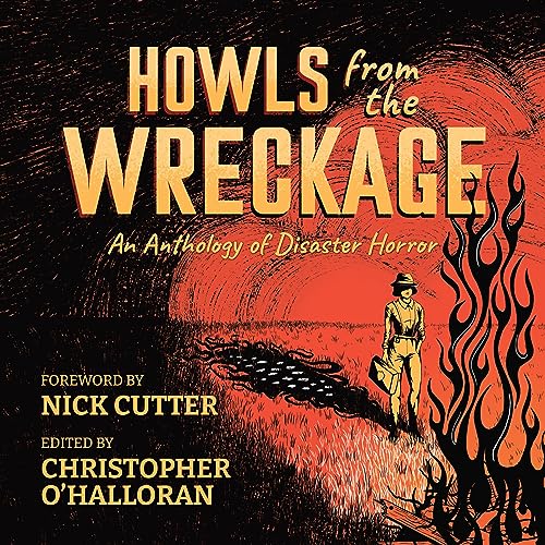 Howls from the Wreckage Audiobook By Christopher O'Halloran - editor, Cassandra Khaw, Mike Adamson, L.P. Hernandez, P.L. McMi