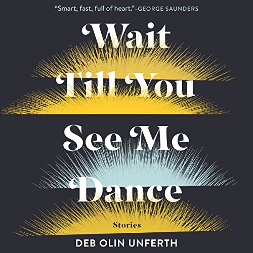 Wait Till You See Me Dance: Stories Audiobook By Deb Olin Unferth cover art