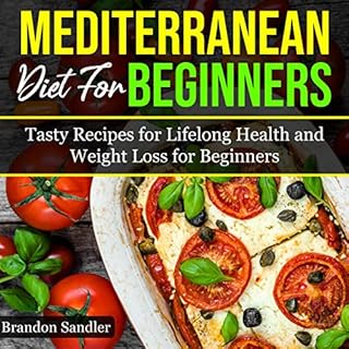 Mediterranean Diet for Beginners: Tasty Recipes for Lifelong Health and Weight Loss for Beginners Audiolibro Por Brandon Sand