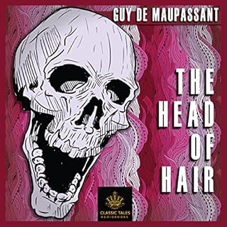 The Head of Hair [Classic Tales Edition] Audiobook By Guy de Maupassant cover art