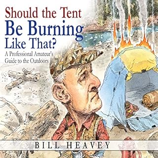 Should the Tent Be Burning Like That? Audiobook By Bill Heavey cover art