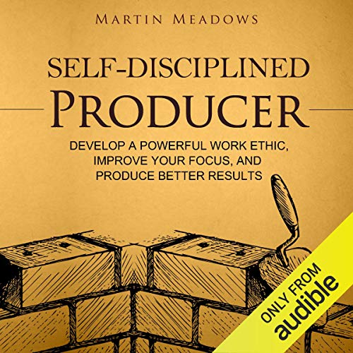 Self-Disciplined Producer: Develop a Powerful Work Ethic, Improve Your Focus, and Produce Better Results Audiolibro Por Marti