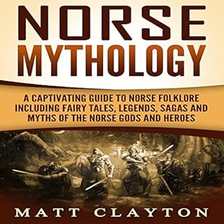 Norse Mythology: A Captivating Guide to Norse Folklore Including Fairy Tales, Legends, Sagas and Myths of the Norse Gods and 