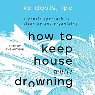 How to Keep House While Drowning Audiobook By KC Davis LPC cover art