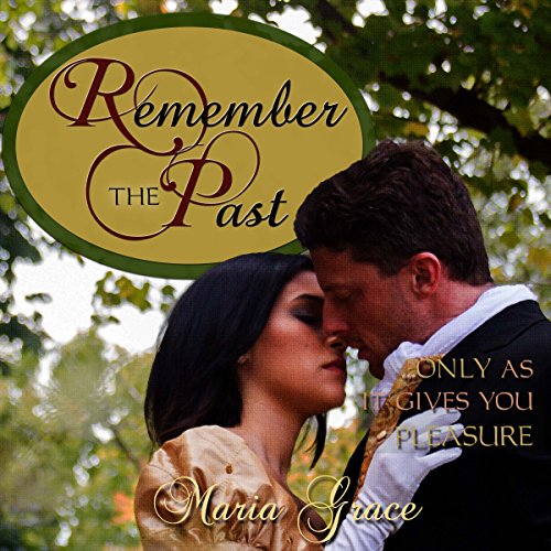 Remember the Past: ...Only as It Gives You Pleasure Audiobook By Maria Grace cover art