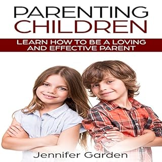 Parenting Children: Learn How to be a Loving and Effective Parent Audiobook By Jennifer Garden cover art