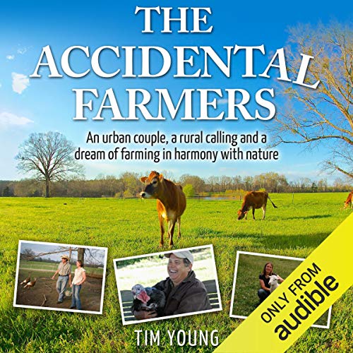 The Accidental Farmers: An Urban Couple, a Rural Calling and a Dream of Farming in Harmony with Nature Audiobook By Tim Young