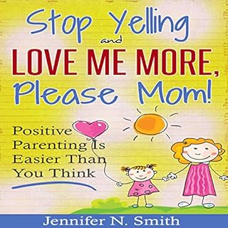 Stop Yelling and Love Me More, Please Mom. Audiobook By Jennifer N. Smith cover art