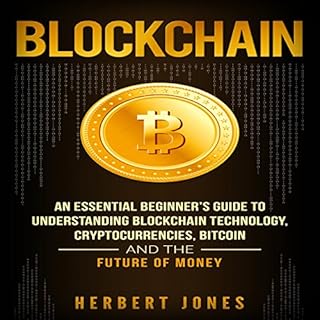 Blockchain: An Essential Beginner's Guide to Understanding Blockchain Technology, Cryptocurrencies, Bitcoin and the Future of