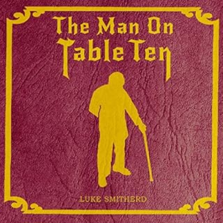 The Man on Table Ten Audiobook By Luke Smitherd cover art