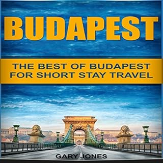 Budapest: The Best of Budapest for Short Stay Travel Audiobook By Gary Jones cover art