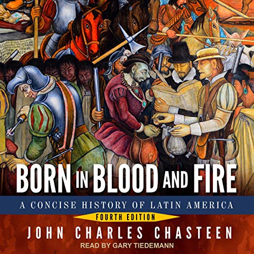 Born in Blood and Fire: Fourth Edition Audiobook By John Charles Chasteen cover art