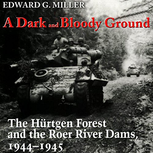 A Dark and Bloody Ground: The Hurtgen Forest and the Roer River Dams, 1944-1945 Audiobook By Edward G. Miller cover art