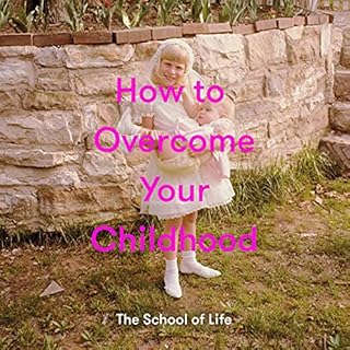 How to Overcome Your Childhood Audiobook By The School of Life cover art