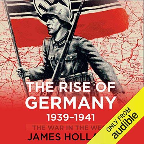 The Rise of Germany, 1939-1941 Audiobook By James Holland cover art