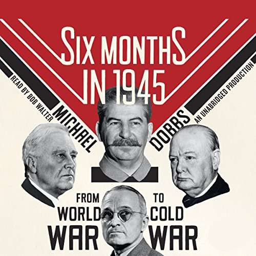 Six Months in 1945 Audiobook By Michael Dobbs cover art