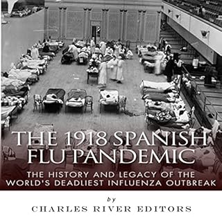 The 1918 Spanish Flu Pandemic: The History and Legacy of the World's Deadliest Influenza Outbreak Audiobook By Charles River 