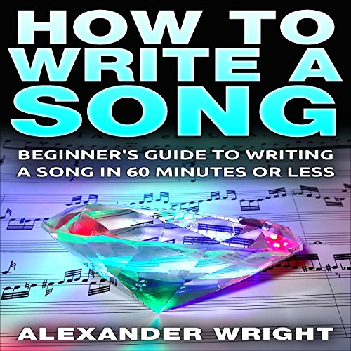 How to Write a Song: Beginner's Guide to Writing a Song in 60 Minutes or Less Audiolibro Por Alexander Wright arte de portada