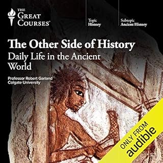 The Other Side of History: Daily Life in the Ancient World Audiobook By Robert Garland, The Great Courses cover art