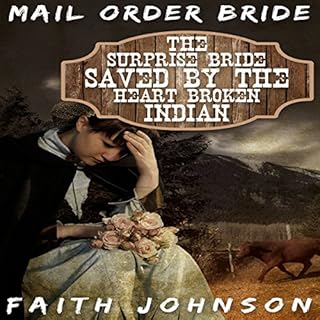 Mail Order Bride: The Surprise Bride Saved by the Heartbroken Indian Audiobook By Faith Johnson cover art