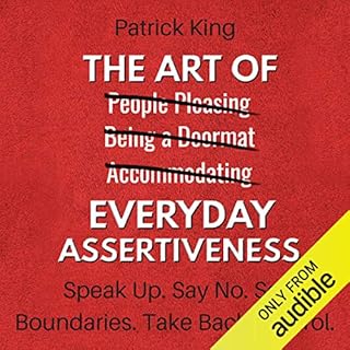 The Art of Everyday Assertiveness: Speak Up. Say No. Set Boundaries. Take Back Control. Audiobook By Patrick King cover art