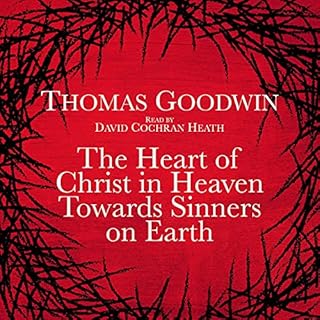 The Heart of Christ in Heaven Towards Sinners on Earth Audiolibro Por Thomas Goodwin arte de portada