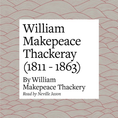 William Makepeace Thackeray (1811 - 1863) Audiobook By William Makepeace Thackeray cover art