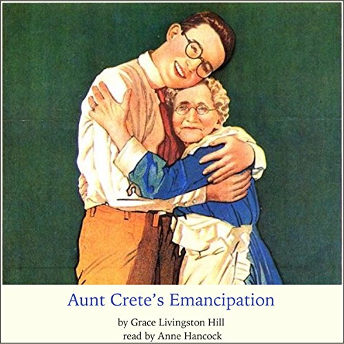 Aunt Crete's Emancipation Audiobook By Grace Livingston Hill cover art