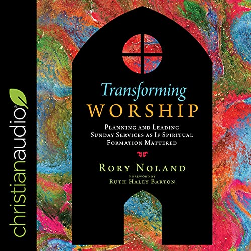 Transforming Worship Audiobook By Rory Noland, Ruth Haley Barton - foreword cover art