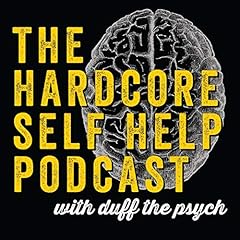 The Hardcore Self Help Podcast with Duff the Psych