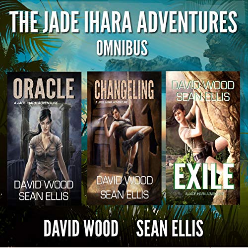 The Jade Ihara Adventures: Omnibus Edition Audiobook By David Wood, Sean Ellis cover art