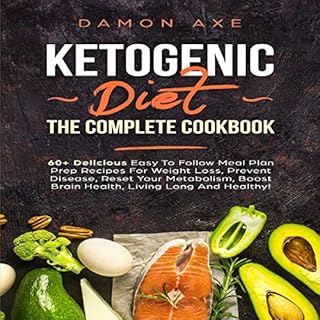 Ketogenic Diet the Complete Cookbook: 60  Delicious Easy to Follow Meal Plan Prep Recipes for Weight Loss, Prevent Disease, R