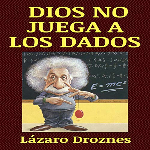 Dios No Juega a Los Dados : Vida y obra de Albert Einstein, El Científico Más Famoso Del Siglo XX. [God Doesn't