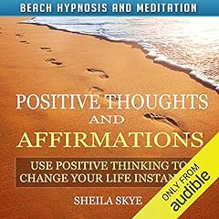 Positive Thoughts and Affirmations: Use Positive Thinking to Change Your Life Instantly with Beach Hypnosis and Meditation cover art