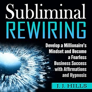 Subliminal Rewiring: Develop a Millionaire’s Mindset and Become a Fearless Business Success with Affirmations and Hypno