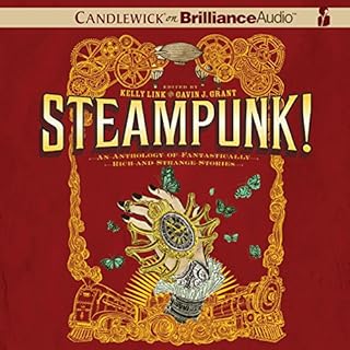 Steampunk! An Anthology of Fantastically Rich and Strange Stories Audiobook By Kelly Link - editor, Gavin J. Grant - editor c