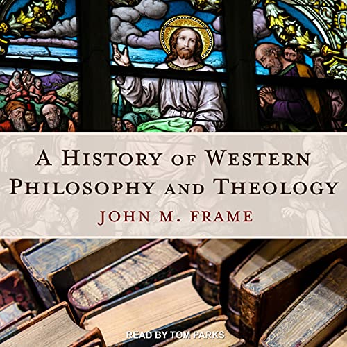 A History of Western Philosophy and Theology Audiobook By John M. Frame cover art