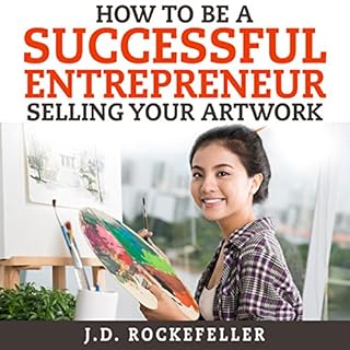 How to Be a Successful Entrepreneur Selling Your Art Audiobook By J.D. Rockefeller cover art