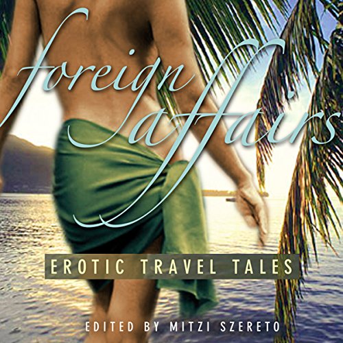 Foreign Affairs: Erotic Travel Tales Audiobook By Mitzi Szereto - editor cover art